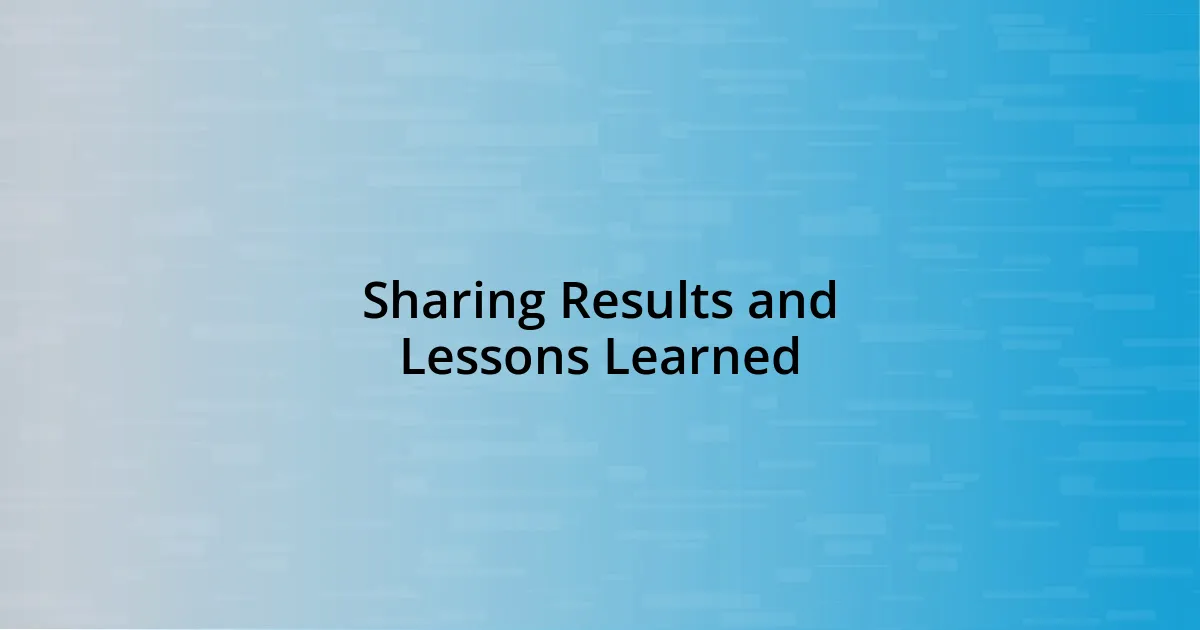 Sharing Results and Lessons Learned