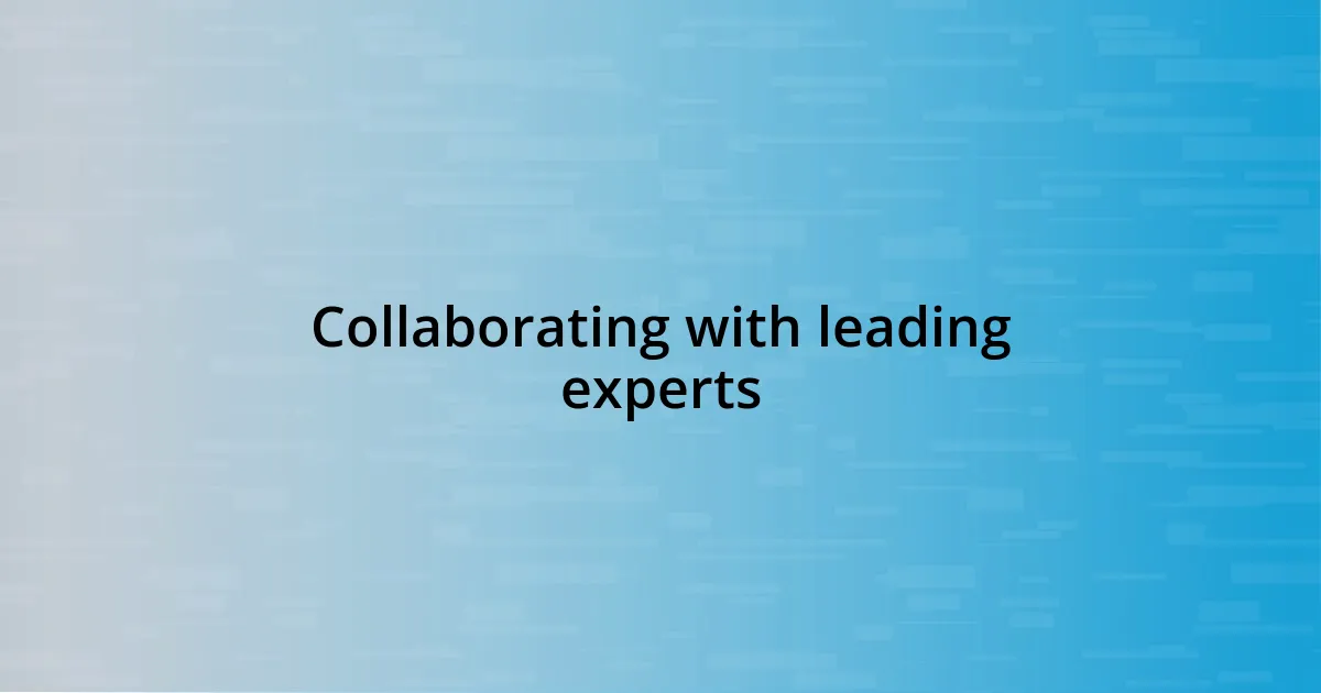 Collaborating with leading experts