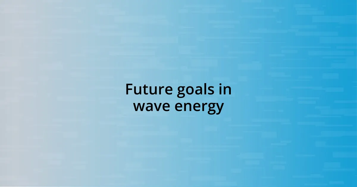 Future goals in wave energy