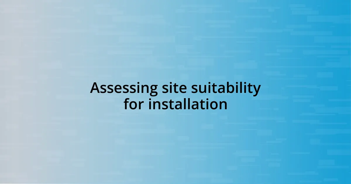 Assessing site suitability for installation