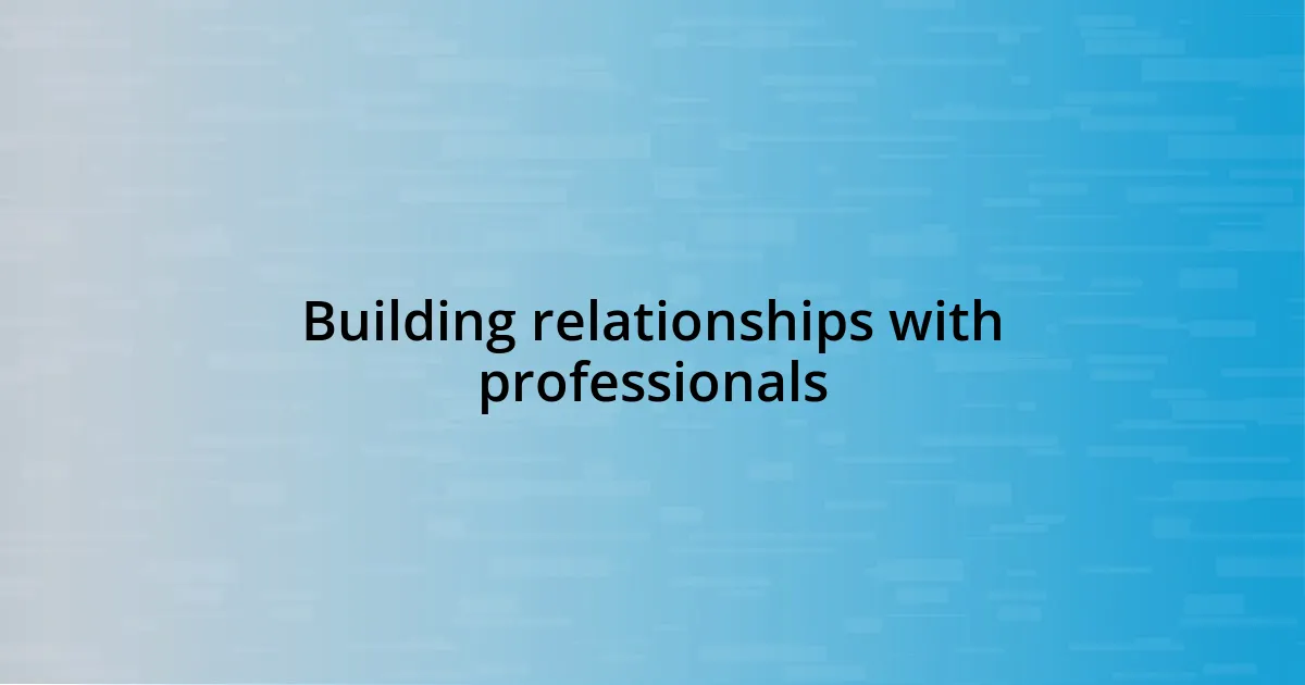 Building relationships with professionals