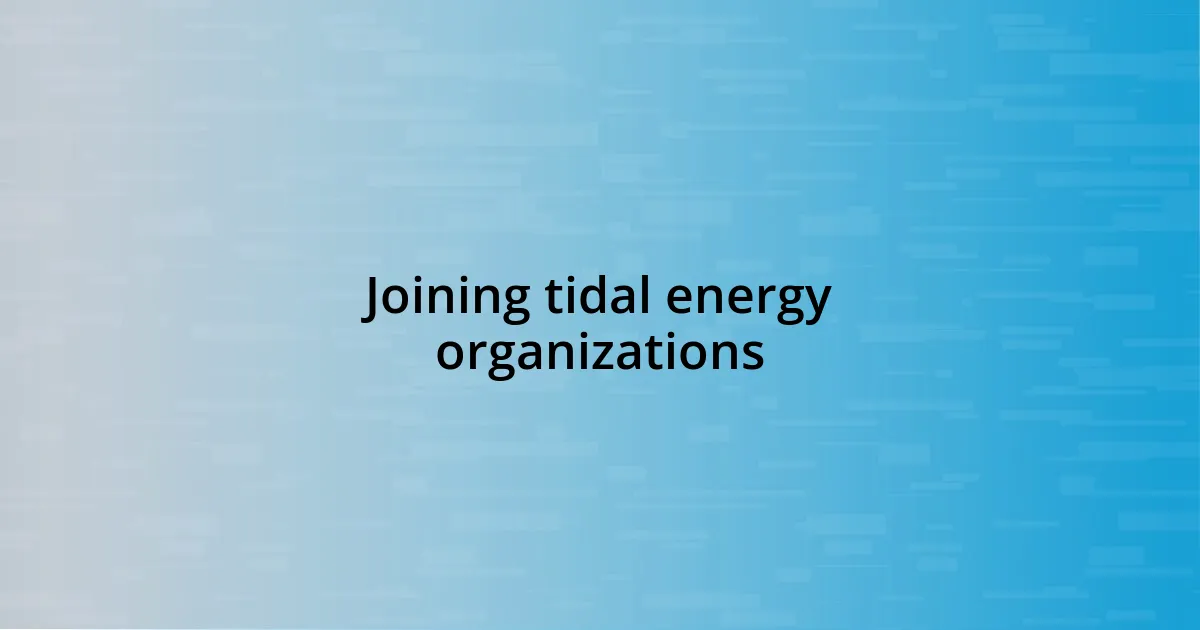 Joining tidal energy organizations