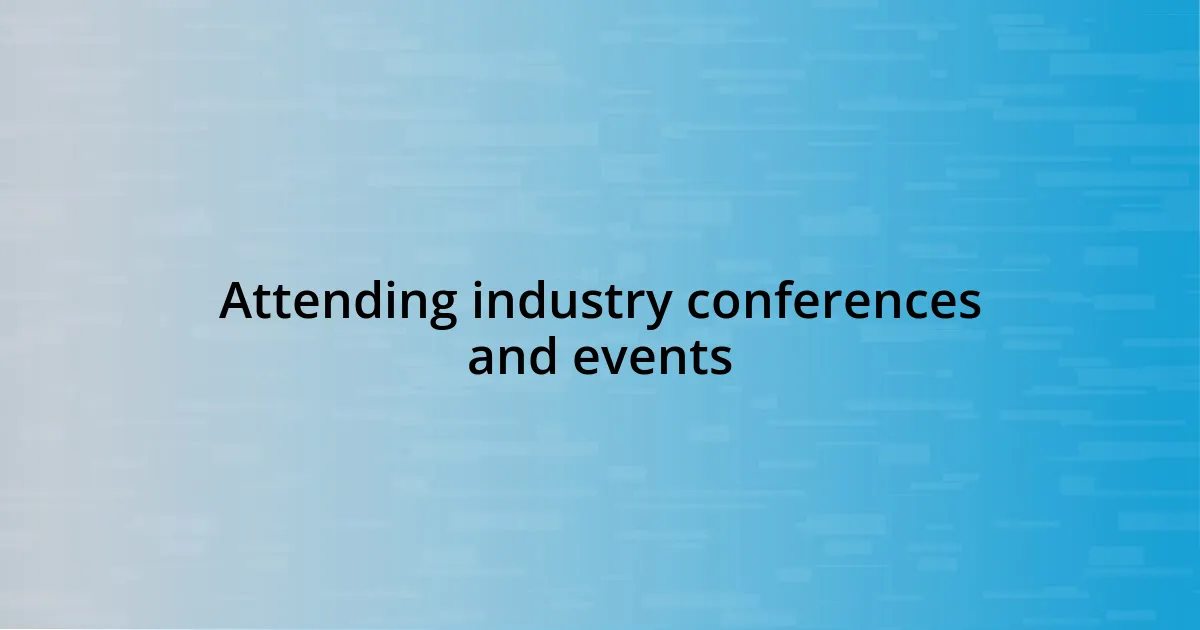 Attending industry conferences and events