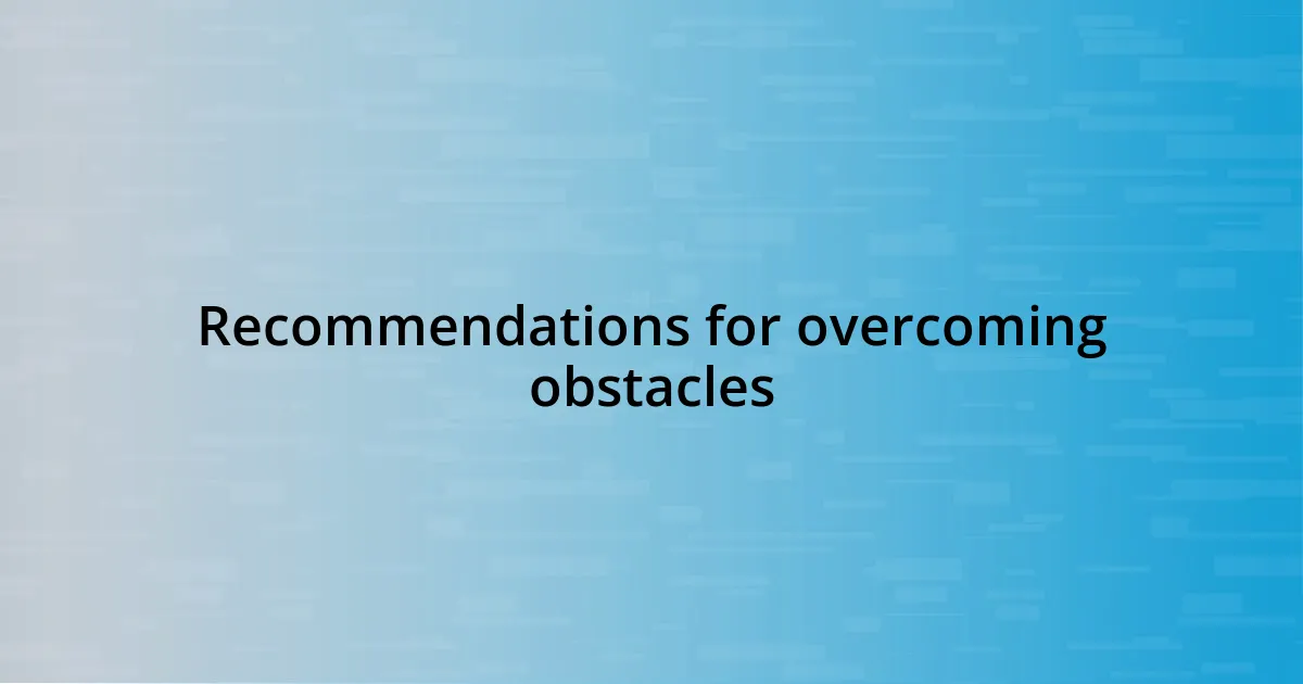 Recommendations for overcoming obstacles