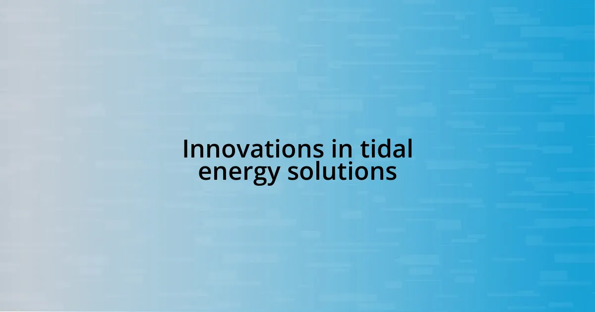 Innovations in tidal energy solutions