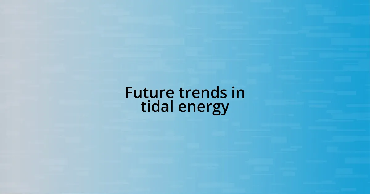 Future trends in tidal energy