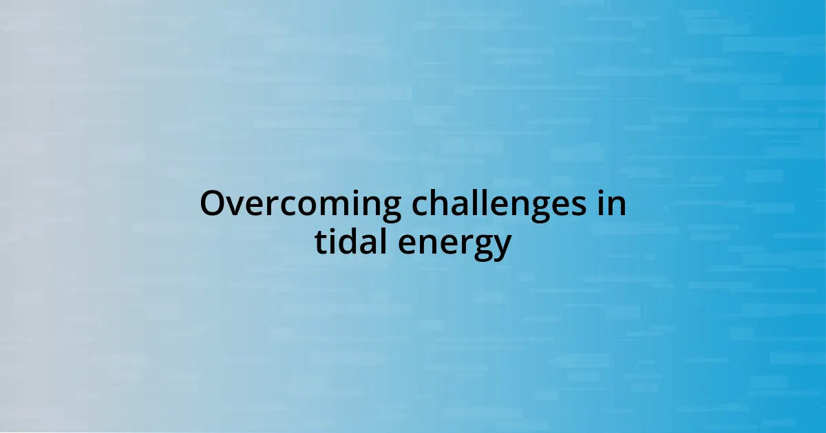 Overcoming challenges in tidal energy